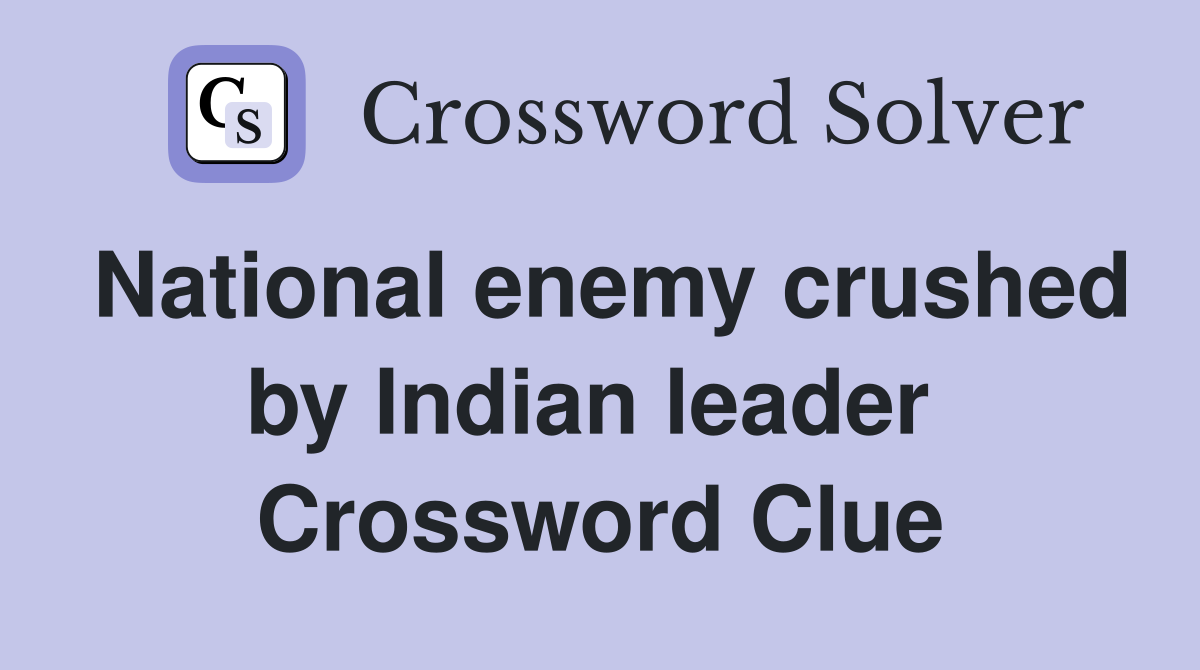 National enemy crushed by Indian leader  Crossword Clue