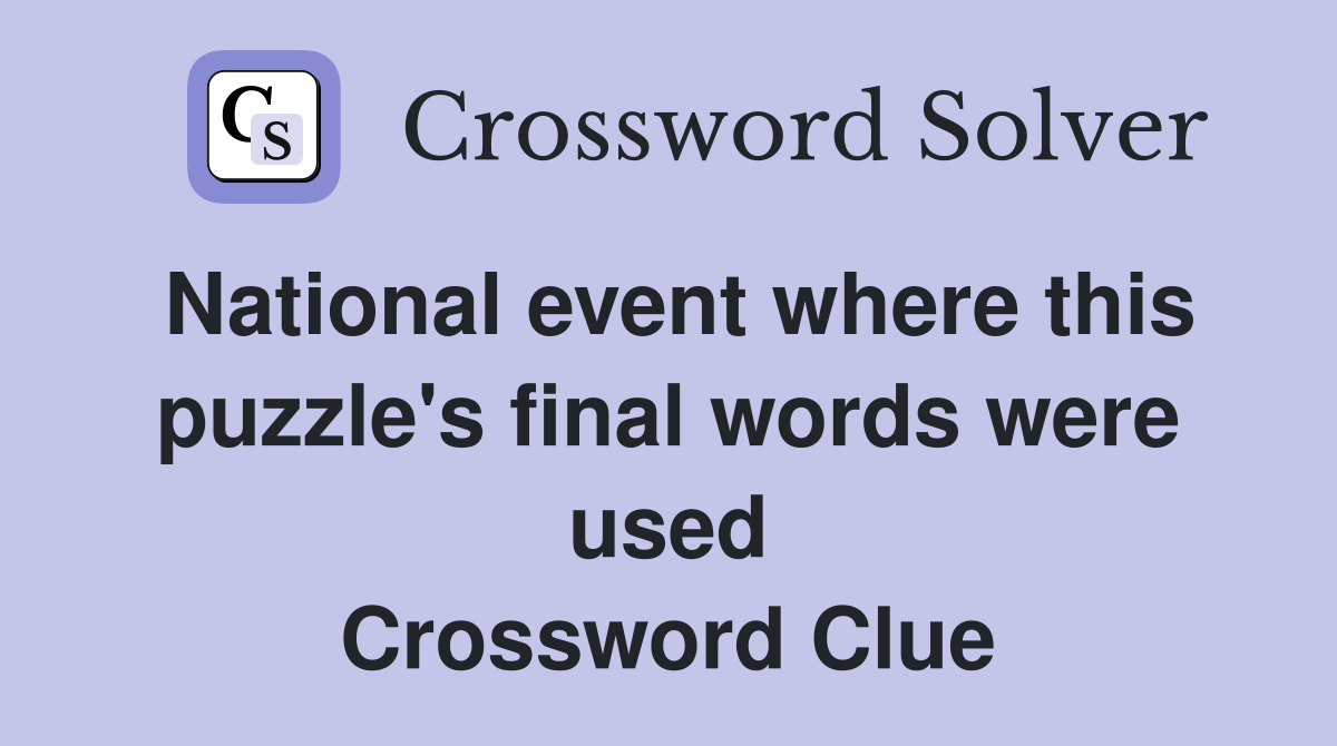National event where this puzzle's final words were used Crossword Clue