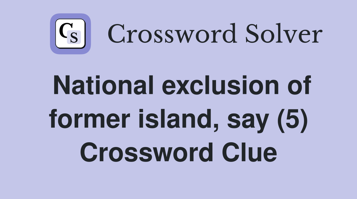 National exclusion of former island, say (5) Crossword Clue