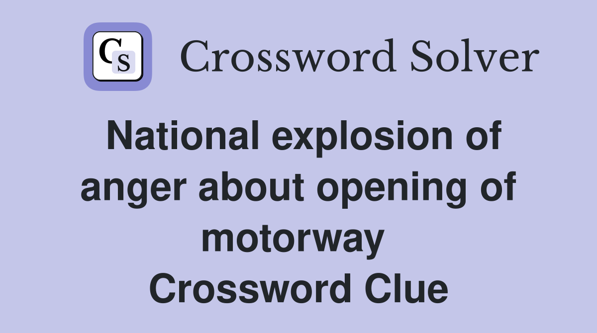 National explosion of anger about opening of motorway  Crossword Clue