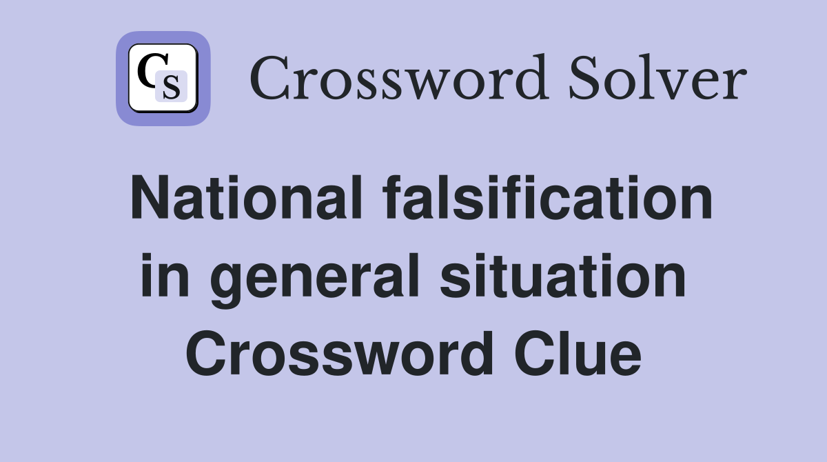 National falsification in general situation Crossword Clue
