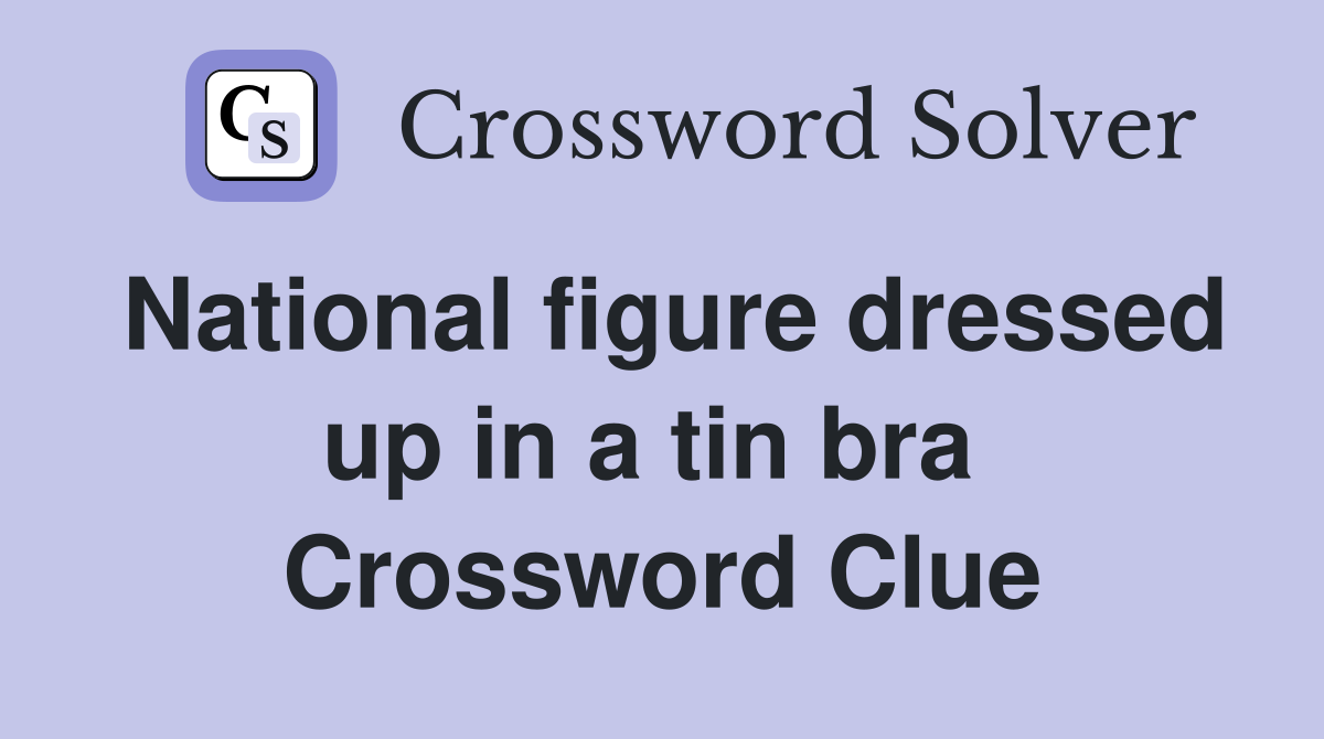 National figure dressed up in a tin bra  Crossword Clue