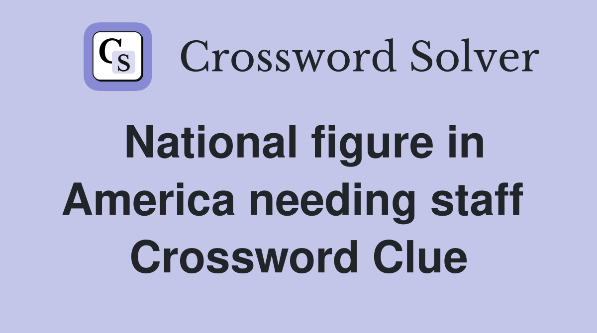 National figure in America needing staff  Crossword Clue