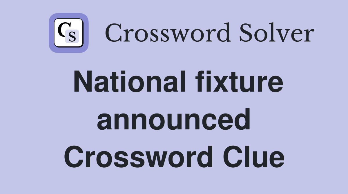 National fixture announced Crossword Clue