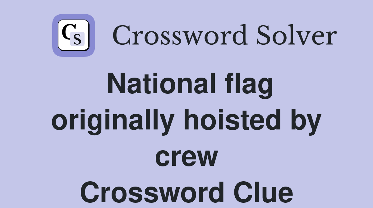 National flag originally hoisted by crew Crossword Clue