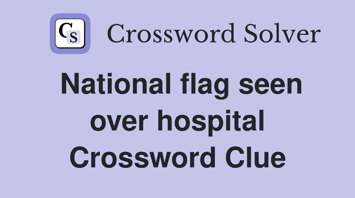 National flag seen over hospital Crossword Clue