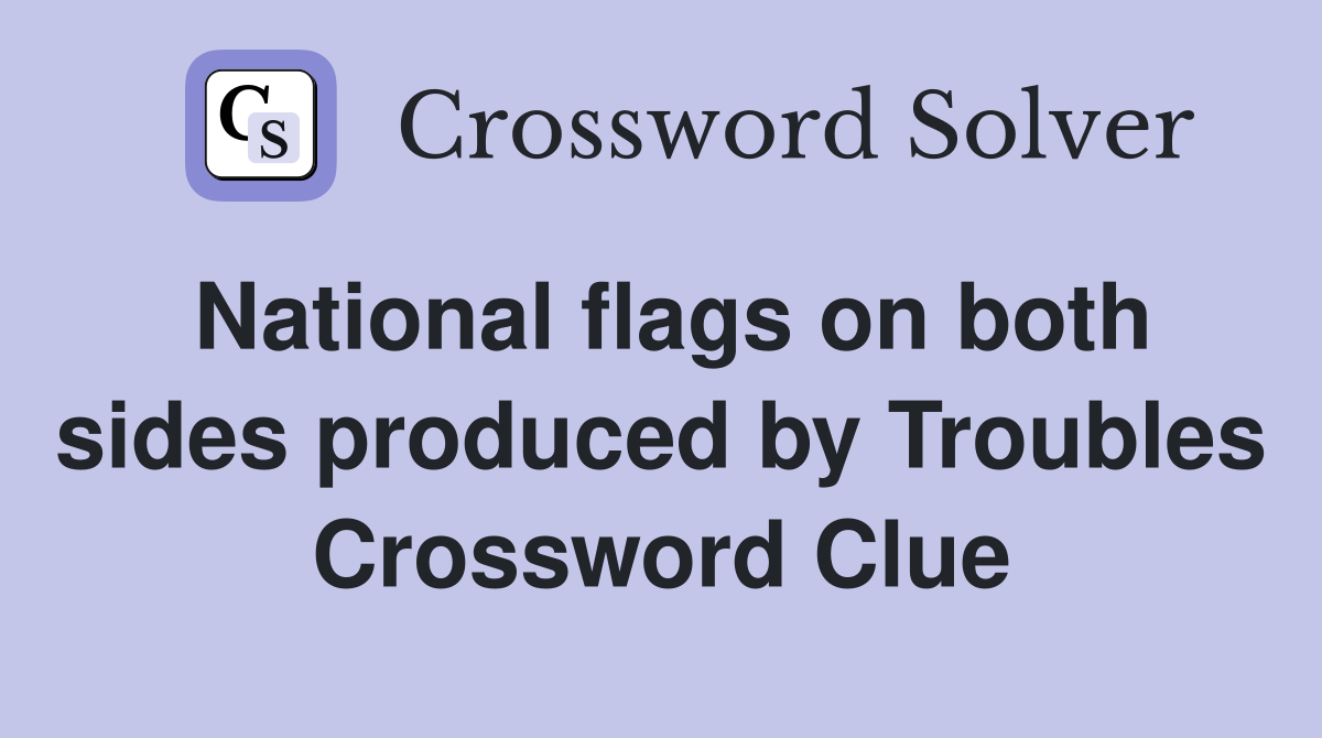 National flags on both sides produced by Troubles Crossword Clue