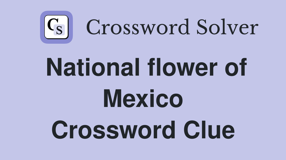 National flower of Mexico Crossword Clue