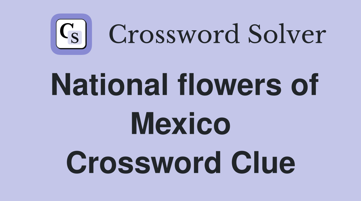 National flowers of Mexico Crossword Clue