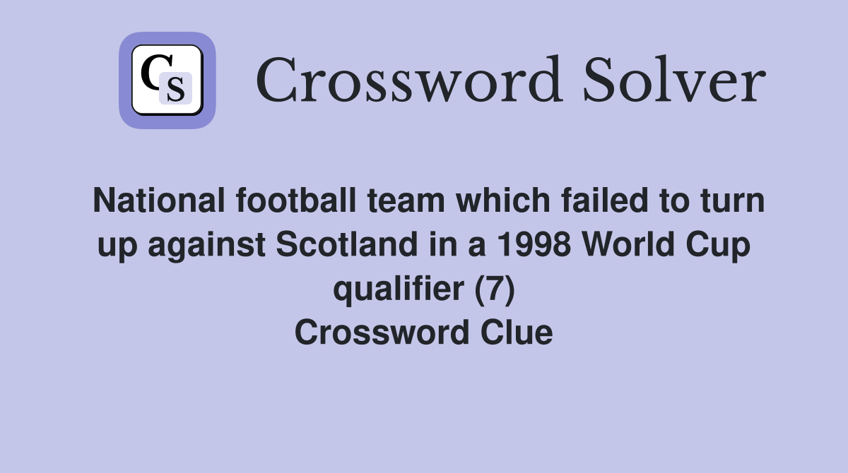 National football team which failed to turn up against Scotland in a 1998 World Cup qualifier (7) Crossword Clue
