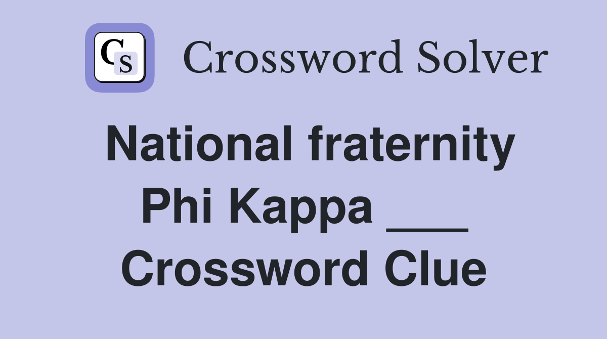 National fraternity Phi Kappa ___ Crossword Clue