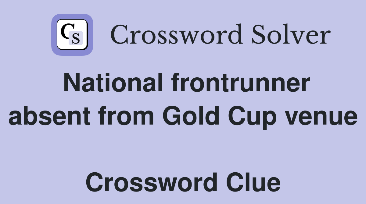 National frontrunner absent from Gold Cup venue  Crossword Clue