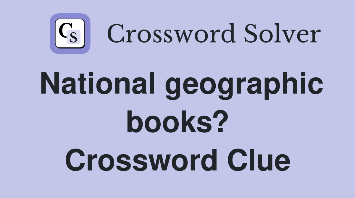 National geographic books? Crossword Clue