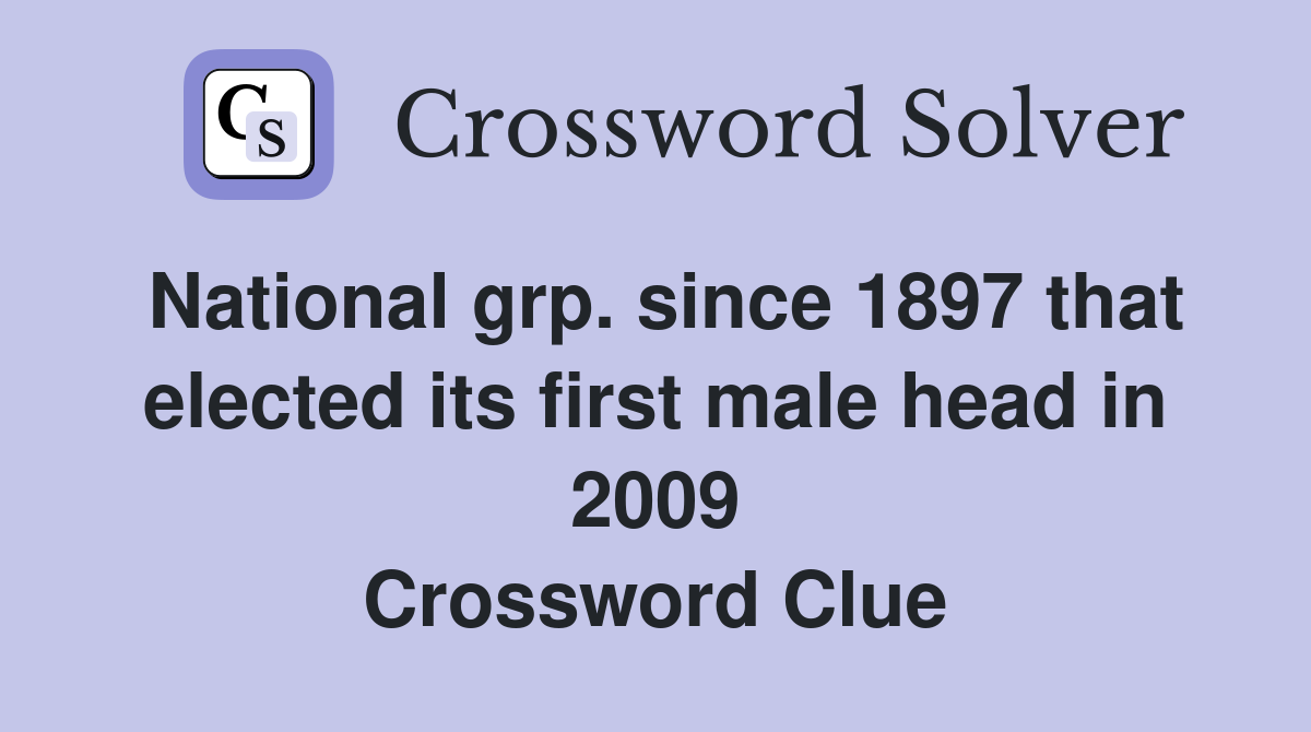 National grp. since 1897 that elected its first male head in 2009 Crossword Clue