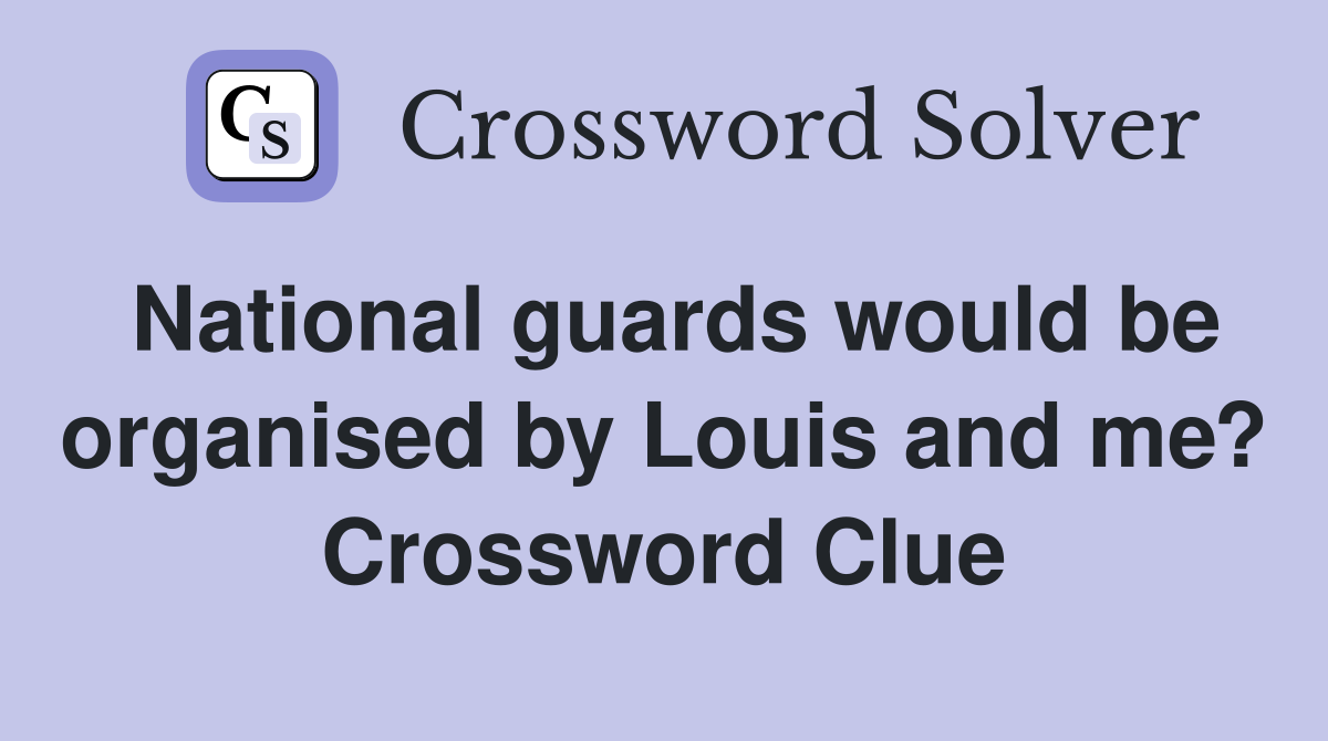 National guards would be organised by Louis and me? Crossword Clue