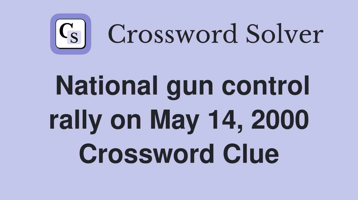 National gun control rally on May 14, 2000 Crossword Clue