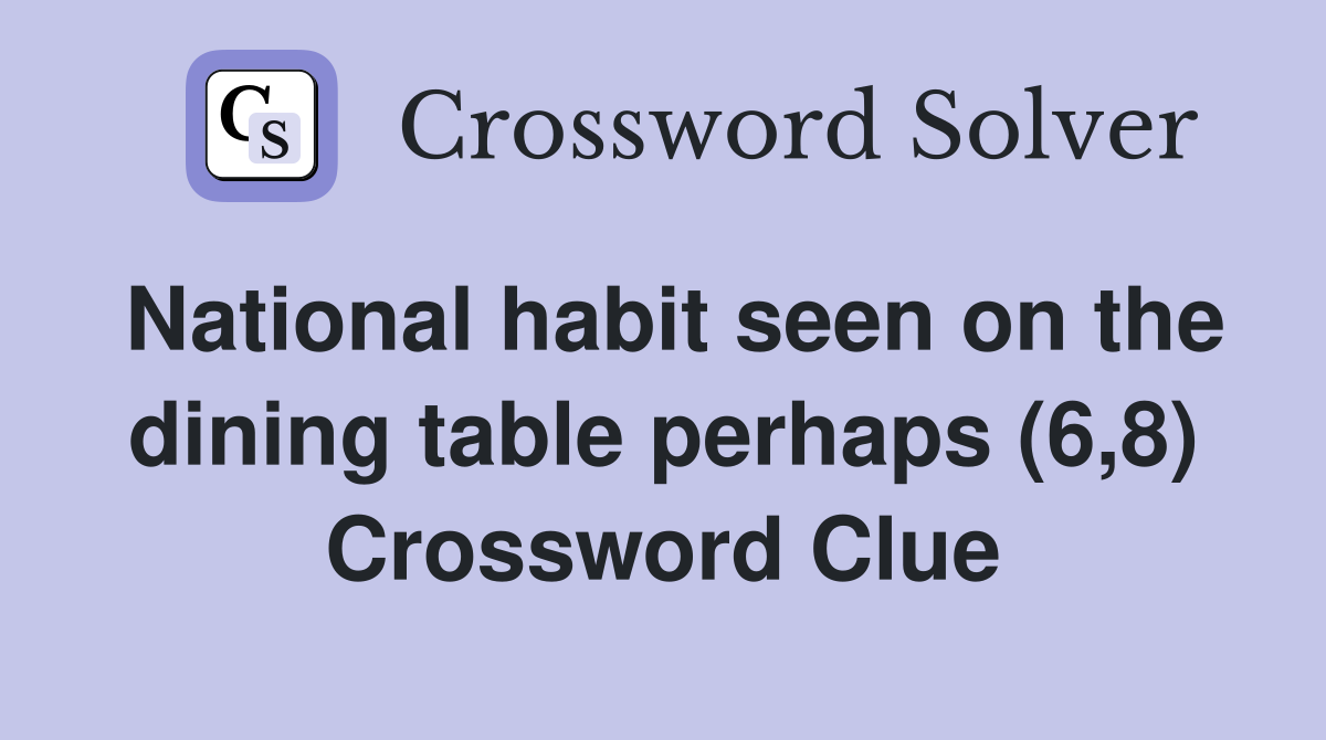 National habit seen on the dining table perhaps (6,8) Crossword Clue