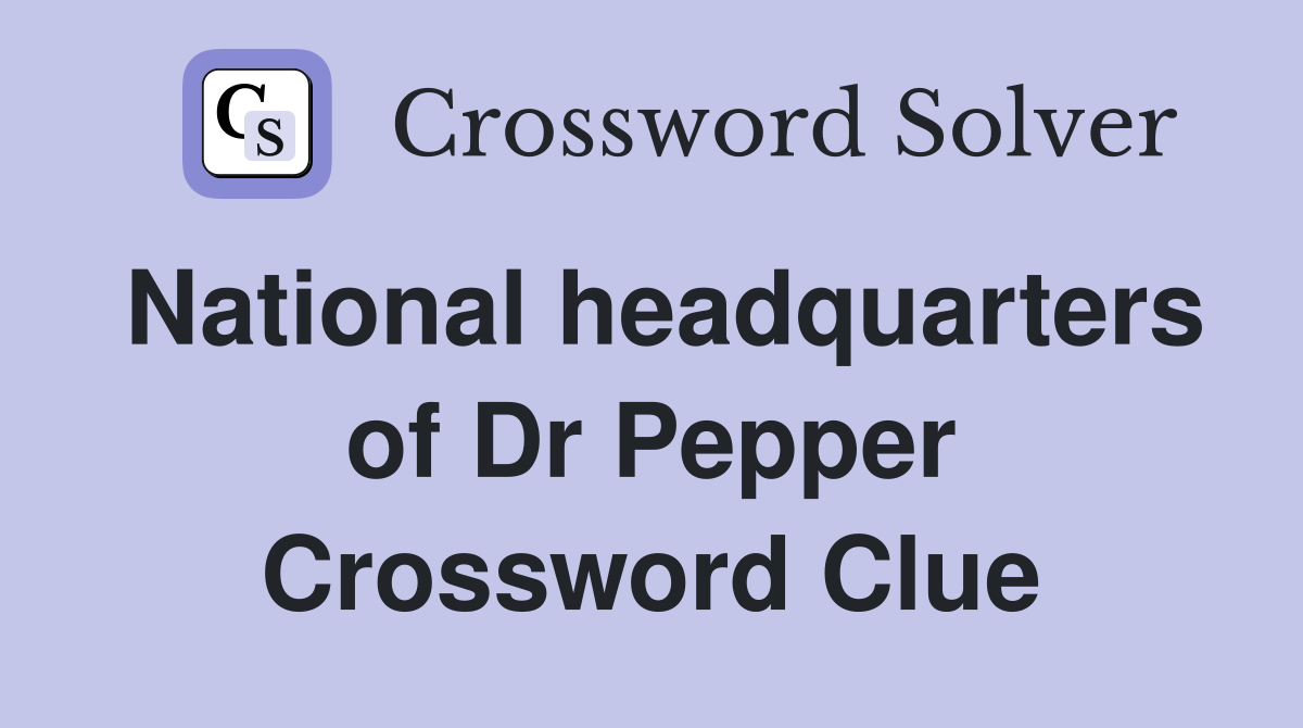 National headquarters of Dr Pepper Crossword Clue