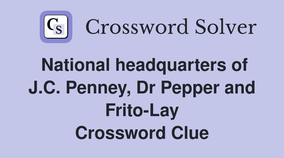 National headquarters of J.C. Penney, Dr Pepper and Frito-Lay Crossword Clue