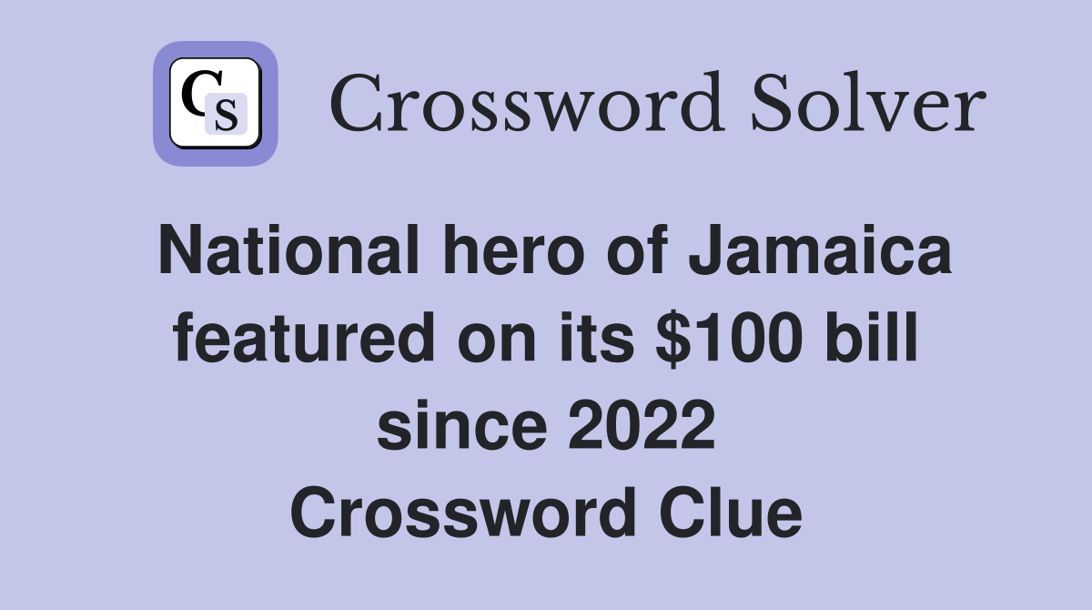 National hero of Jamaica featured on its $100 bill since 2022 Crossword Clue