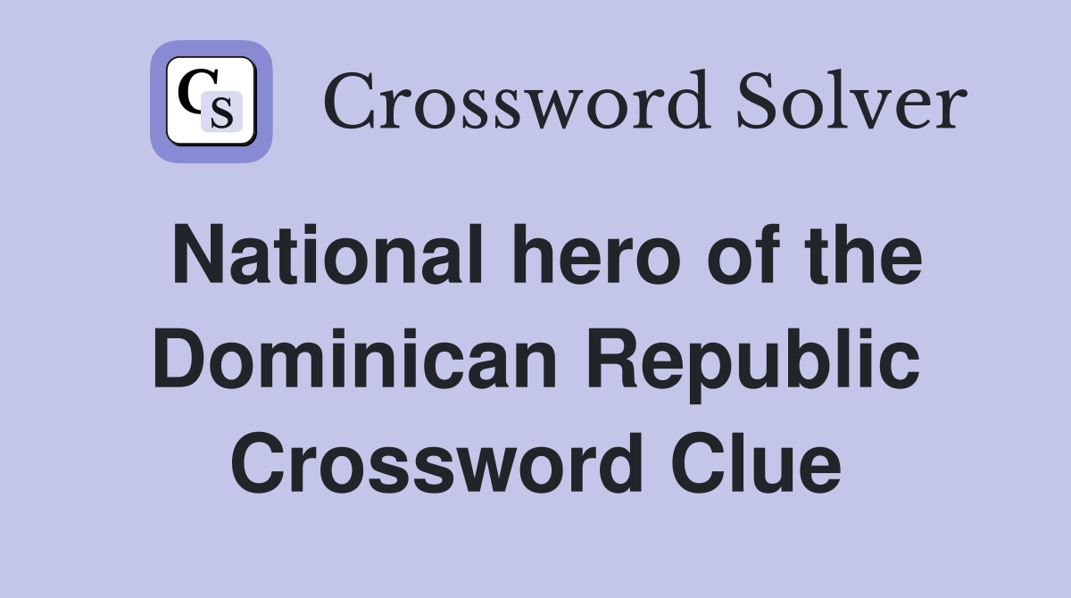 National hero of the Dominican Republic Crossword Clue