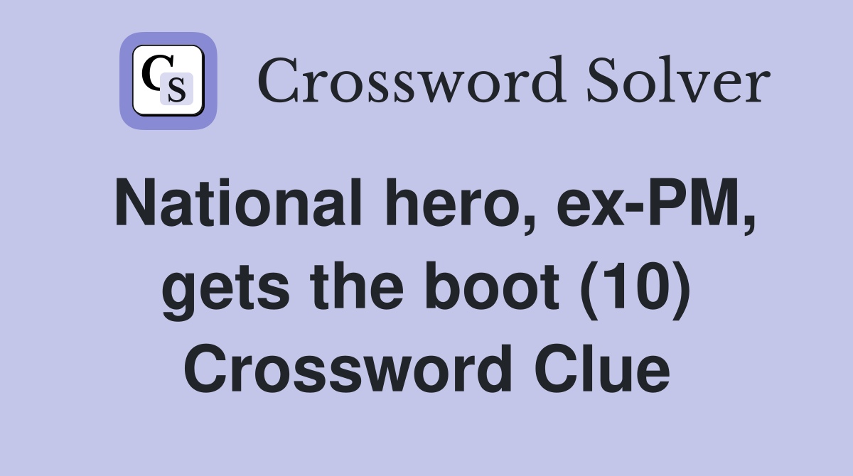 National hero, ex-PM, gets the boot (10) Crossword Clue