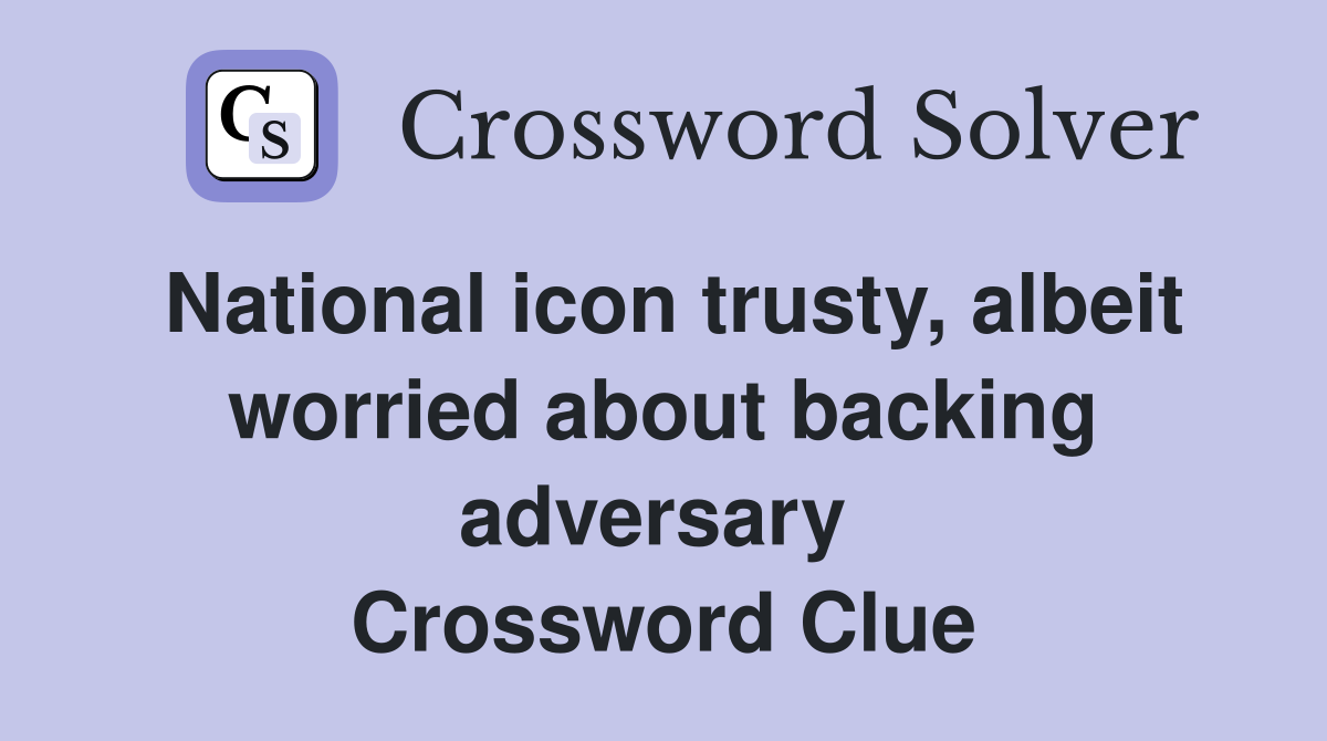 National icon trusty, albeit worried about backing adversary  Crossword Clue