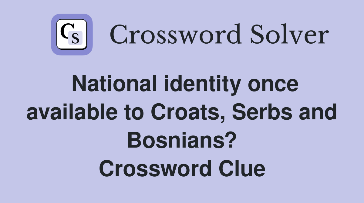 National identity once available to Croats, Serbs and Bosnians? Crossword Clue