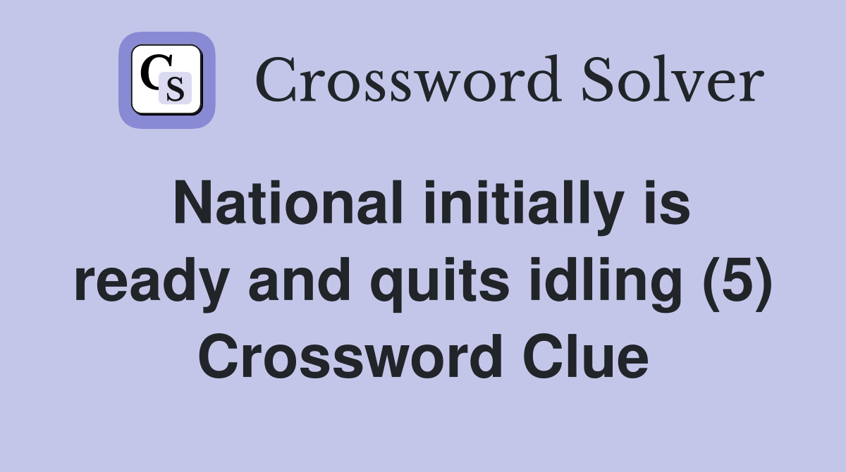National initially is ready and quits idling (5) Crossword Clue