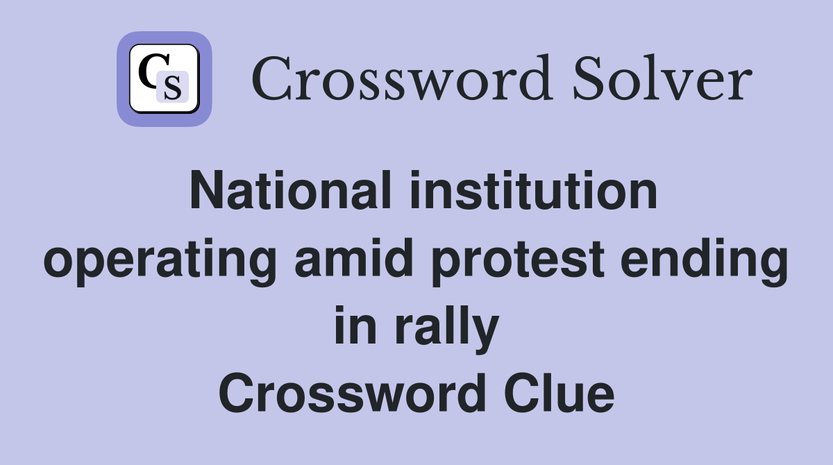National institution operating amid protest ending in rally Crossword Clue
