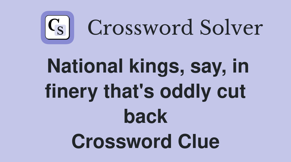 National kings, say, in finery that's oddly cut back Crossword Clue