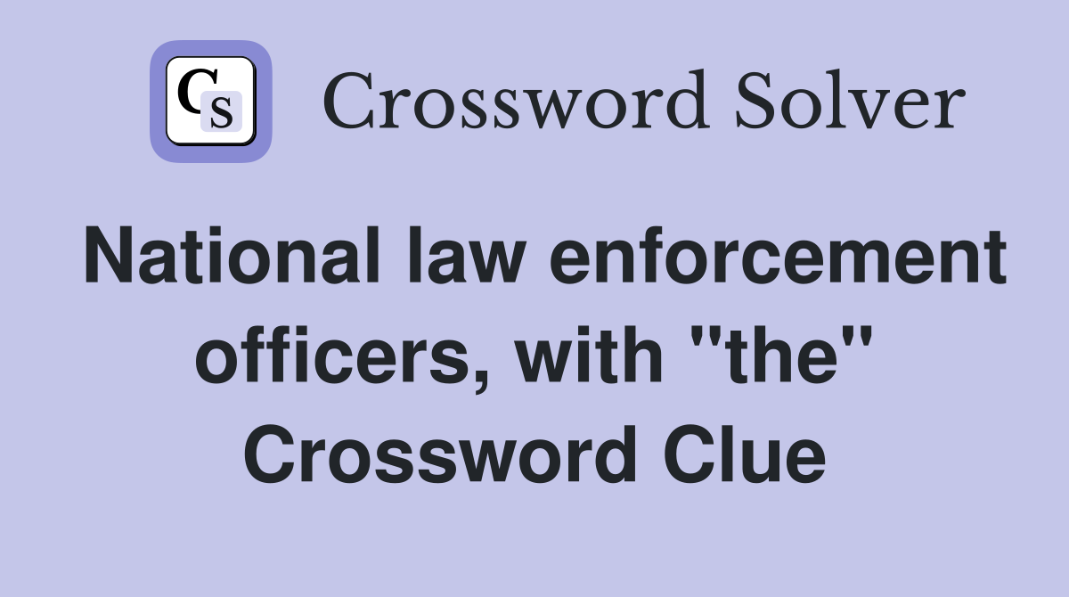 National law enforcement officers, with "the" Crossword Clue