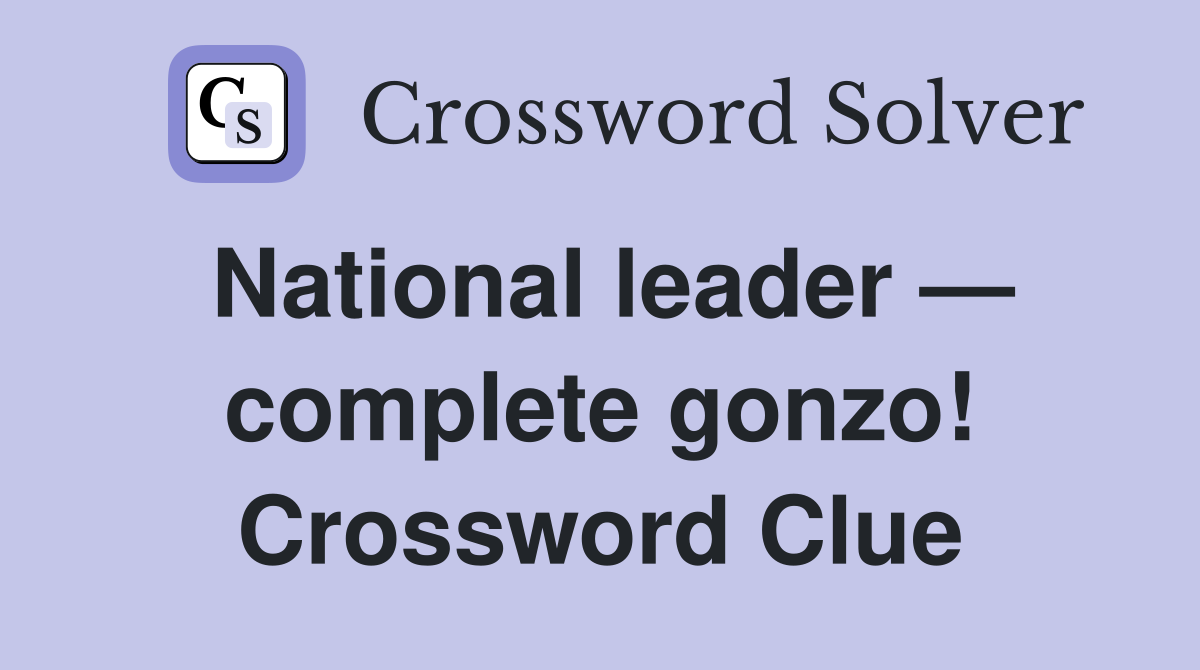 National leader — complete gonzo! Crossword Clue