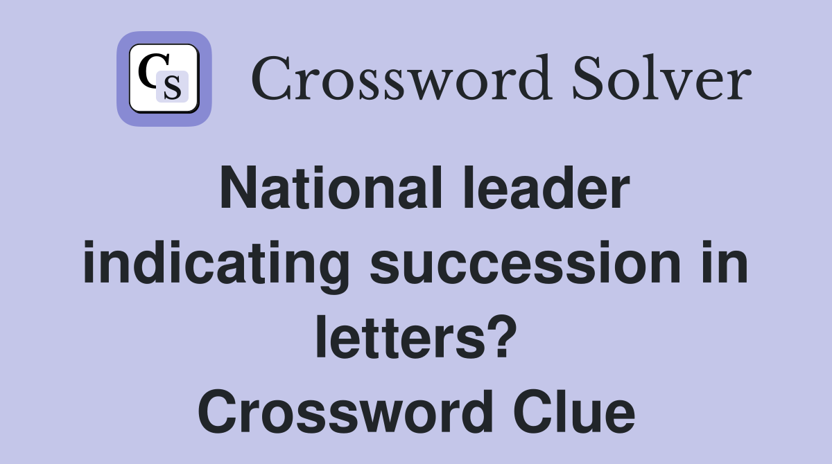 National leader indicating succession in letters? Crossword Clue