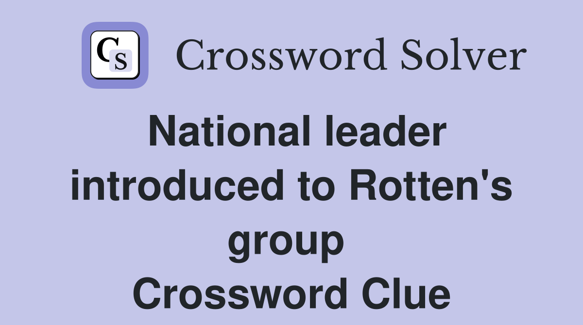National leader introduced to Rotten's group  Crossword Clue