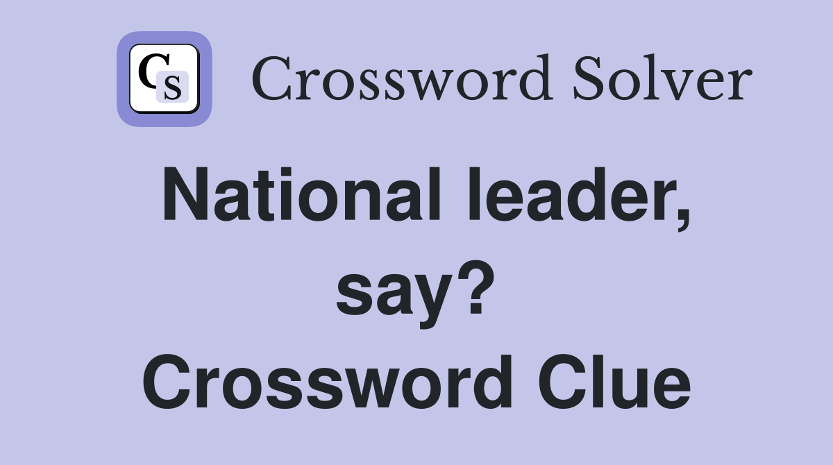 National leader, say? Crossword Clue
