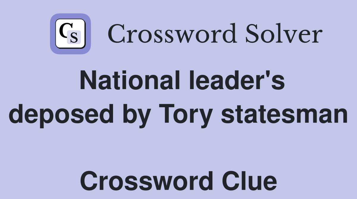 National leader's deposed by Tory statesman  Crossword Clue