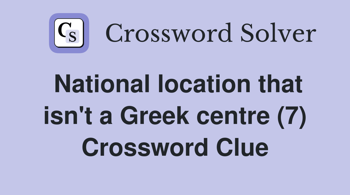 National location that isn't a Greek centre (7) Crossword Clue
