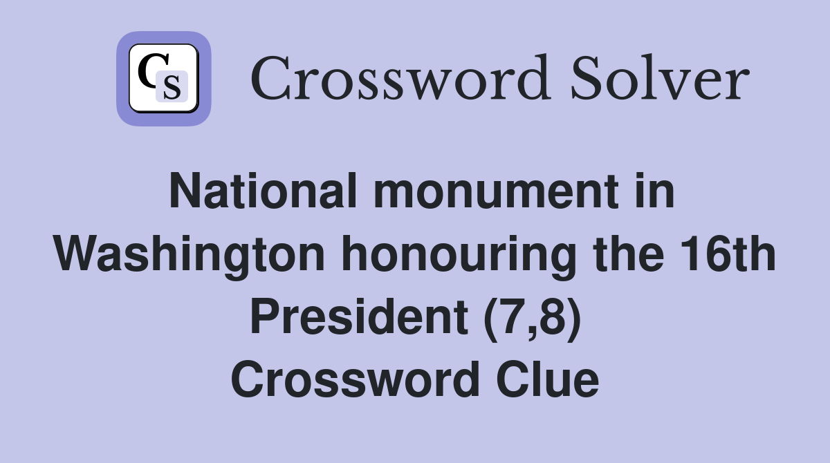 National monument in Washington honouring the 16th President (7,8) Crossword Clue
