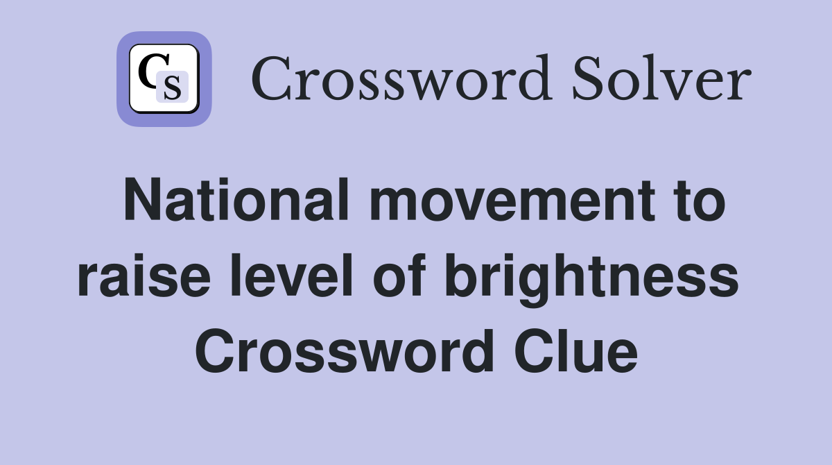 National movement to raise level of brightness  Crossword Clue