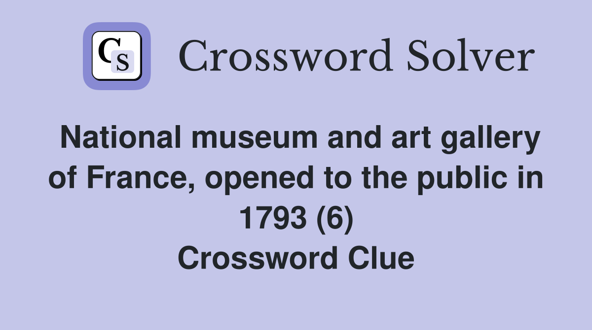 National museum and art gallery of France, opened to the public in 1793 (6) Crossword Clue