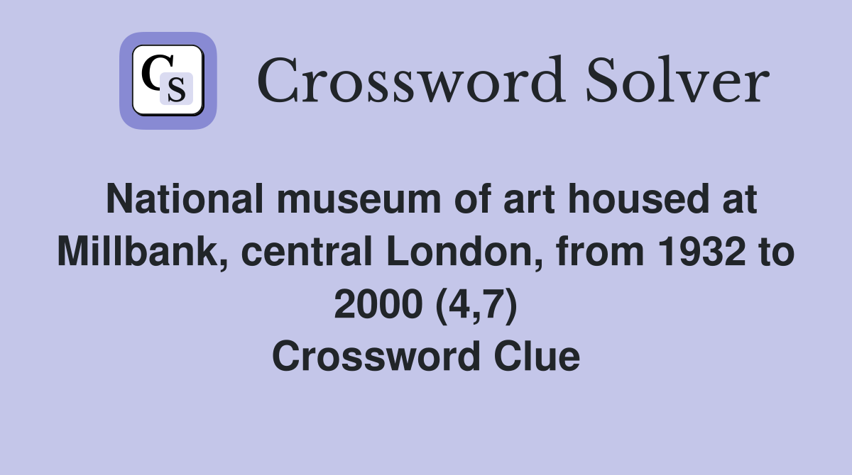 National museum of art housed at Millbank, central London, from 1932 to 2000 (4,7) Crossword Clue