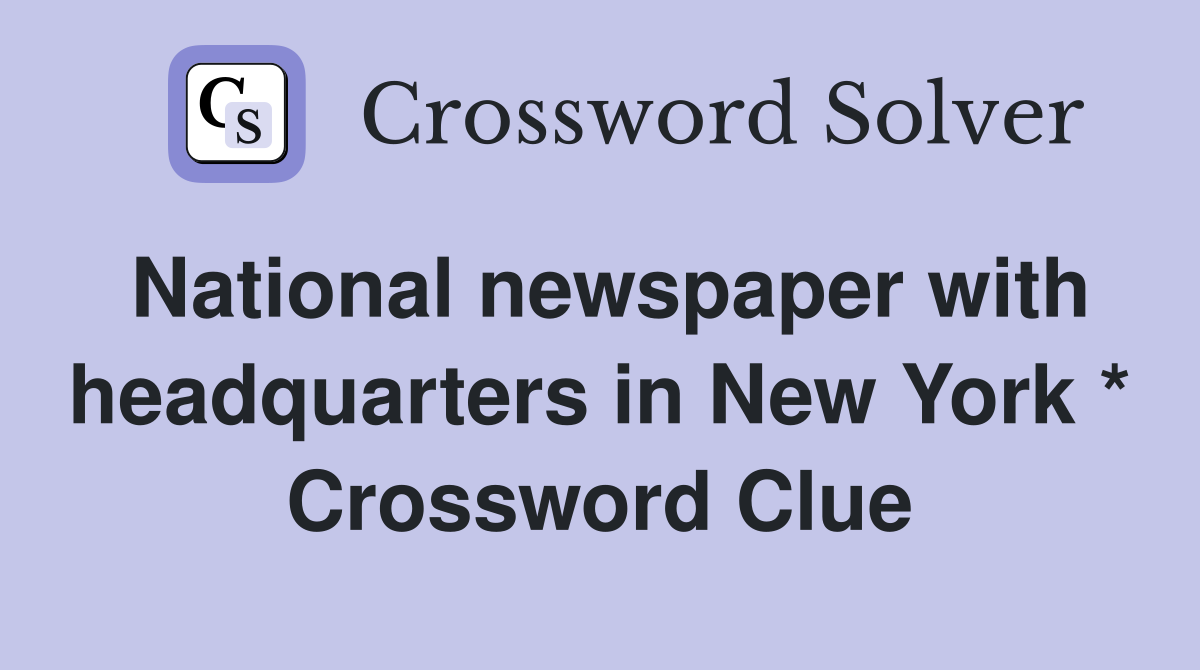National newspaper with headquarters in New York * Crossword Clue