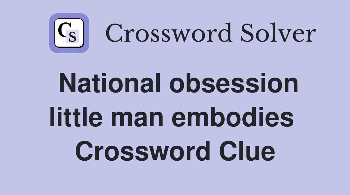 National obsession little man embodies  Crossword Clue