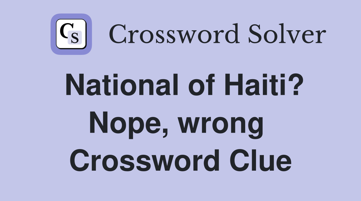 National of Haiti? Nope, wrong  Crossword Clue