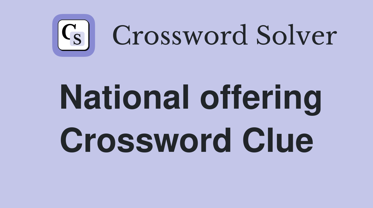 National offering Crossword Clue