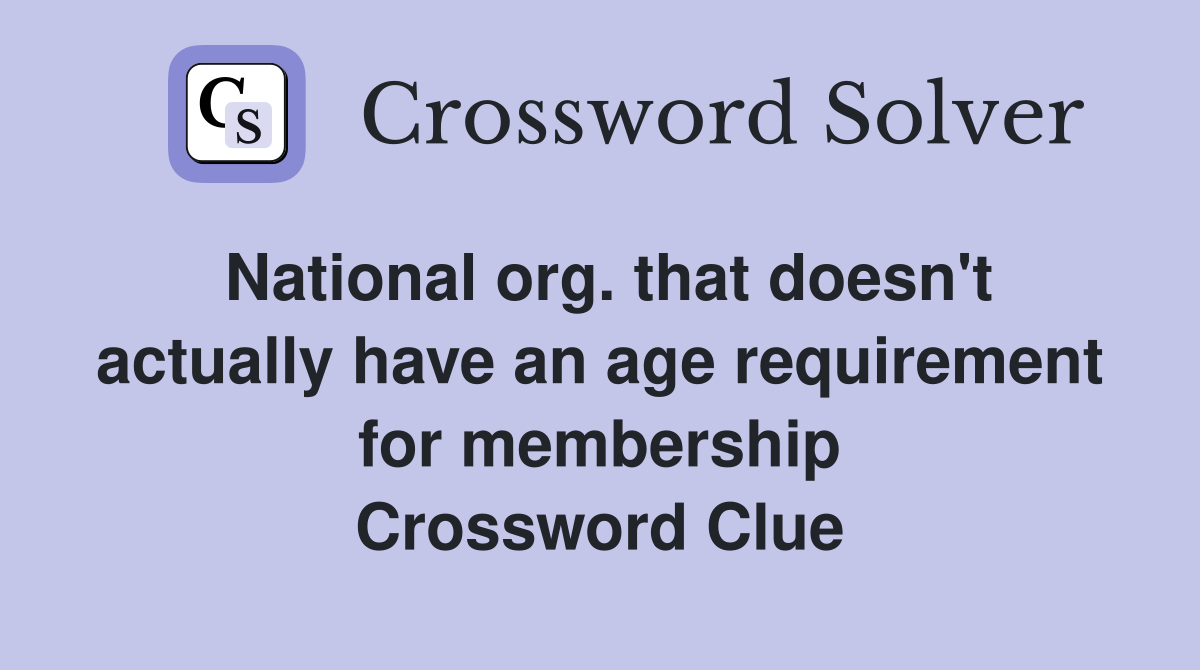 National org. that doesn't actually have an age requirement for membership Crossword Clue