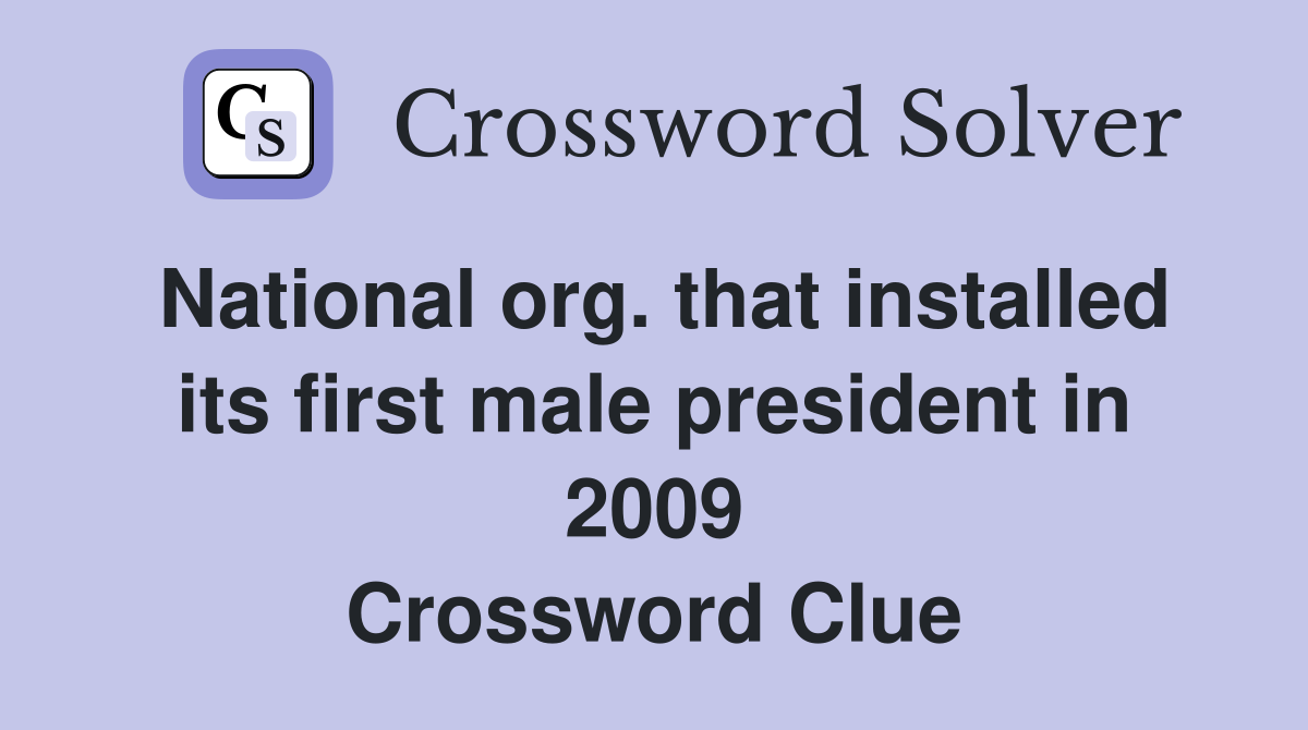National org. that installed its first male president in 2009 Crossword Clue