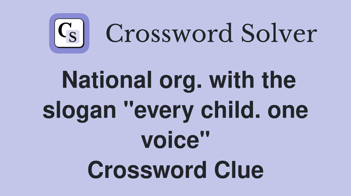 National org. with the slogan "every child. one voice" Crossword Clue