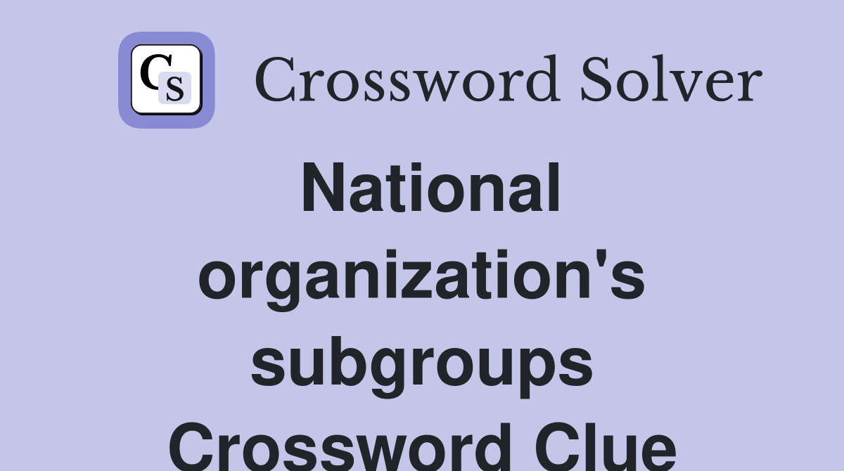 National organization's subgroups Crossword Clue